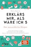 Erklärs mir, als wäre ich 5 – Der menschliche Körper: Der Nachfolger zum SPIEGEL-Bestseller. Das perfekte Geschenk für Eltern, Lehrer und alle Neugierigen